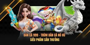 Bắn Cá 999 - Trùm Bắn Cá Nổ Hũ - Siêu Phẩm Săn Thưởng