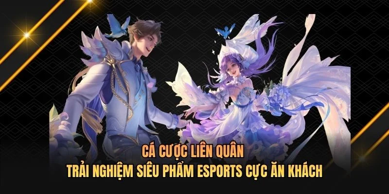 Cá Cược Liên Quân - Trải Nghiệm Siêu Phẩm Esports Ăn Khách