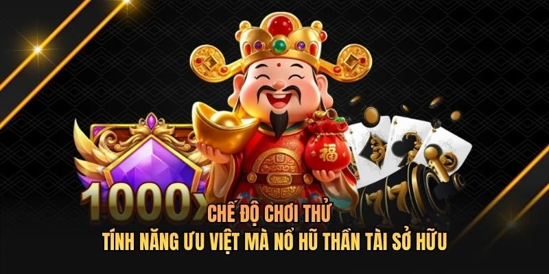 Chế độ chơi thử  - Tính năng ưu việt mà nổ hũ thần tài sở hữu
