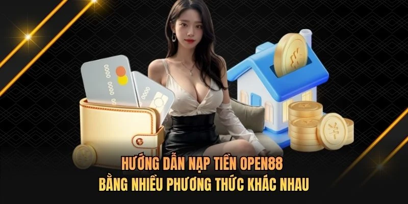 Hướng dẫn nạp tiền OPEN88 bằng nhiều phương thức khác nhau