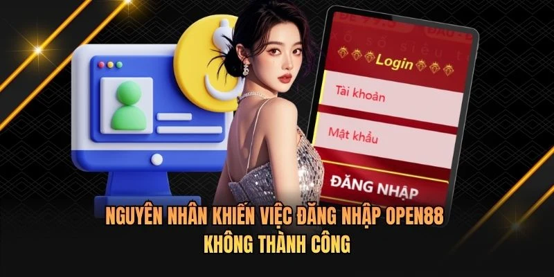 Nguyên nhân khiến việc đăng nhập OPEN88 không thành công