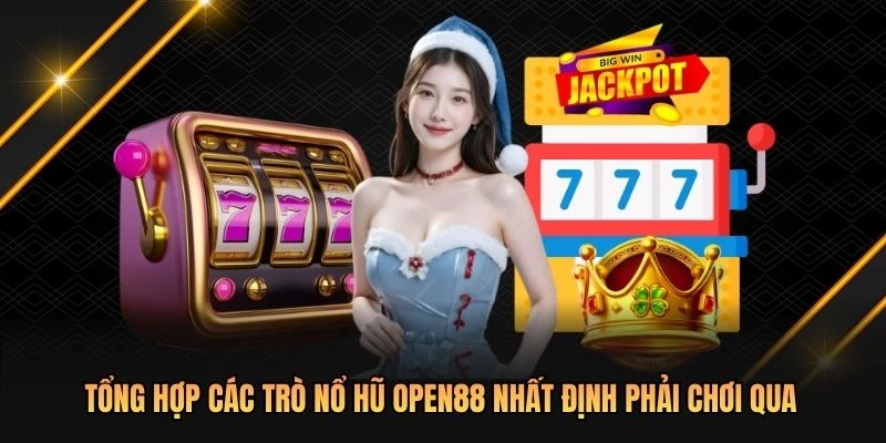 Tổng hợp các trò nổ hũ OPEN88 nhất định phải chơi qua