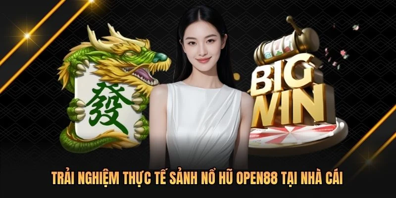 Trải nghiệm thực tế sảnh nổ hũ OPEN88 tại nhà cái
